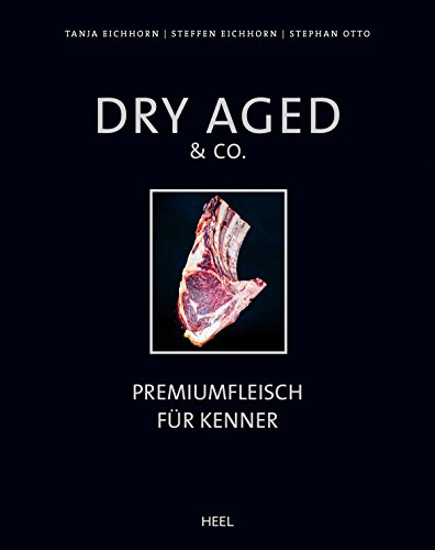 Dry Aged & Co.: Premiumfleisch für Kenner (German Edition)