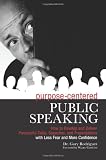 Purpose-Centered Public Speaking: How to Develop and Deliver Purposeful Talks, Speeches, and Presentations with Less Fear and More Confidence