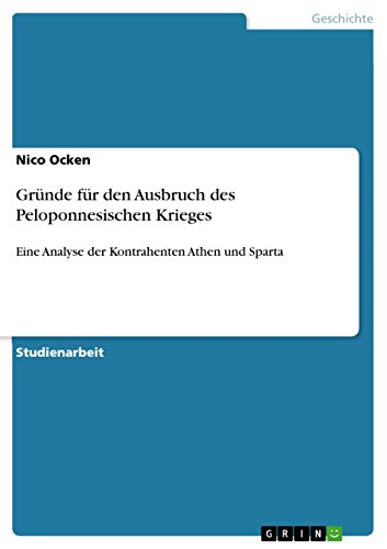 Gründe für den Ausbruch des Peloponnesischen Krieges: Eine Analyse der Kontrahenten Athen und Sparta (German Edition)
