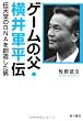 ゲームの父・横井軍平伝  任天堂のＤＮＡを創造した男