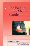 The Pastor As Moral Guide (Creative Pastoral Care and Counseling)