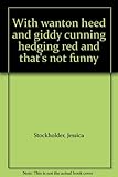With wanton heed and giddy cunning hedging red and that's not funny