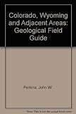 Colorado & Wyoming, with adjacent parts of Nebraska, South Dakota & Idaho : a geological field guidebook