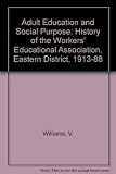 Adult education and social purpose : a history of the WEA Eastern District 1913 to 1988