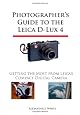 Photographer`s Guide to the Leica D-Lux 4: Getting the Most from Leica`s Compact Digital Camera