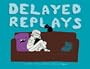 Delayed Replays