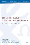 Jesus in Early Christian Memory: Essays in Honour of James D.G. Dunn (Library of New Testament Studies)