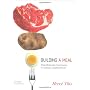 Building a Meal: From Molecular Gastronomy to Culinary Constructivism (Arts & Traditions of the Table: Perspectives on Culinary History)