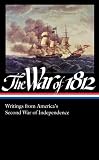 The War of 1812: Writings from Americas Second War of Independence: (Library of America #232)