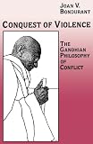 Conquest of Violence: The Gandhian Philosophy of Conflict