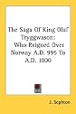 The saga of King Olaf Tryggwason who reigned over Norway A.D. 995 to A.D. 1000 (Northern library)