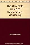 The complete guide to conservatory gardening