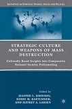 Strategic Culture and Weapons of Mass Destruction: Culturally Based Insights into Comparative Nation