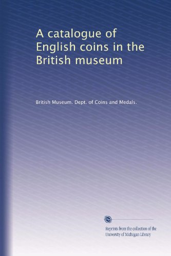 A catalogue of English coins in the British museum (Volume 1)