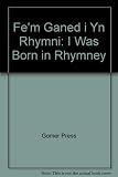 Fe'm ganed i yn Rhymni = I was born in Rhymney : cyfrol deyrnged Idris Davies = Idris Davies memorial volume