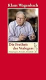 Die Freiheit des Verlegers - Erinnerungen, Festreden, Seitenhiebe - Klaus Wagenbach, Herausgegeben von Susanne Sch&uuml;ssler