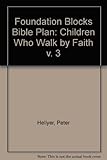 The foundation blocks bible plan. Vol.3, Children who walk by faith