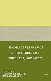 Gendering urban space in the Middle East, South Asia, and Africa