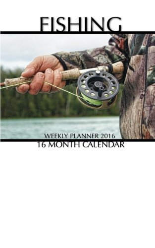Fishing Weekly Planner 2016: 16 Month Calendar