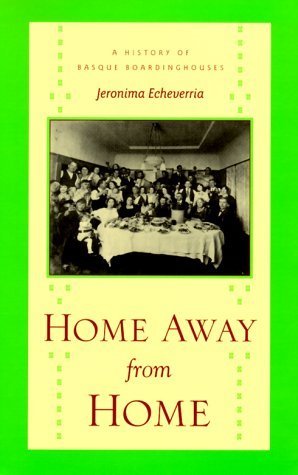 Home Away From Home: A History Of Basque Boardinghouses (The Basque Series) 1st edition by Echeverria, Jeromina (1999) Hardcover