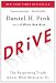 Drive: The Surprising Truth About What Motivates Us By Daniel H. Pink