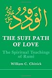 The Sufi Path of Love: The Spiritual Teachings of Rumi (Suny Series in Islamic Spirituality) (Suny Series, Islamic Spirituality)
