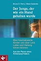 Der Junge, der wie ein Hund gehalten wurde: Was traumatisierte Kinder uns &uuml;ber Leid, Liebe und Heilung lehren k&ouml;nnen - Aus der Praxis eines Kinderpsychiaters