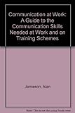 Communication at work : a guide to the communication skills needed at work and on training schemes