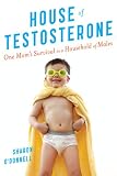 More details of book titled: House of Testosterone: One Mom's Survival in a Household of Males
