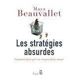 Les strat�gies absurdes : Comment faire pire en croyant faire mieuxpar Maya Beauvallet