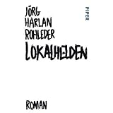Lokalhelden: Romanvon "J�rg Harlan Rohleder"