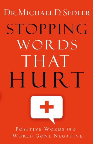 Stopping Words That Hurt: Positive Words in a World Gone Negative, by Dr. Michael D. Sedler