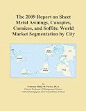 The 2009 Report on Sheet Metal Awnings, Canopies, Cornices, and Soffits: World Market Segmentation by City Reviews 415x6iMQpfL. SL160 The 2009 Report on Sheet Metal Awnings, Canopies, Cornices, and Soffits: World Market Segmentation by City Reviews
