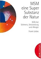 MSM - eine Super-Substanz der Natur: Hilfe bei Schmerz, Entzündung und Allergie