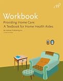Workbook for Providing Home Care: A Textbook for Home Health Aides