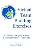 Virtual Team Building Exercises: A Guide to Managing Human Resources Over Space and Time