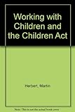 Working with children and the Children Act : a practical guide for the helping professions