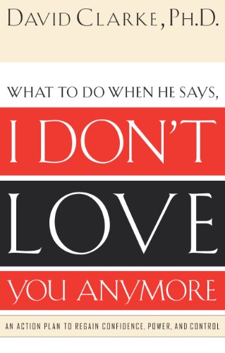 I Don't Love You Anymore: What to do when he says,