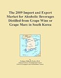 The 2009 Import and Export Market for Alcoholic Beverages Distilled from Grape Wine or Grape Marc in South Korea
