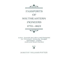 Passports of Southeastern Pioneers, 1770-1823: Indian, Spanish and Other Land Passports for Tennessee, Kentucky, Georgia, Mississippi, Virginia, North and South Carolina