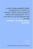 A Voice from Harper's Ferry: a narrative of events at Harper's Ferry, with incidents prior and subsequent to its capture by Captain Brown and his men