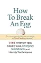 How to Break an Egg: 1,453 Kitchen Tips, Food Fixes, Emergency Substitutions, and Handy Techniques