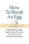 How To Break An Egg: 1,453 Kitchen Tips, Food Fixes, Emergency Substitutions and Handy Techniques