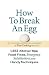 How to Break an Egg: 1,453 Kitchen Tips, Food Fixes, Emergency Substitutions, and Handy Techniques