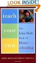 Teach Your Own: The John Holt Book of Homeschooling