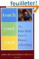 Teach Your Own: The John Holt Book of Homeschooling
