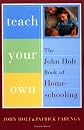 Teach Your Own: The John Holt Book of Homeschooling