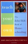 Teach Your Own: The John Holt Book of Homeschooling