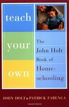 Teach Your Own: The John Holt Book Of Homeschooling