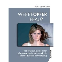Werbeopfer Frau?: Beeinflussung weiblicher K�rperwahrnehmung durch die Sch�nheitsideale der Werbung